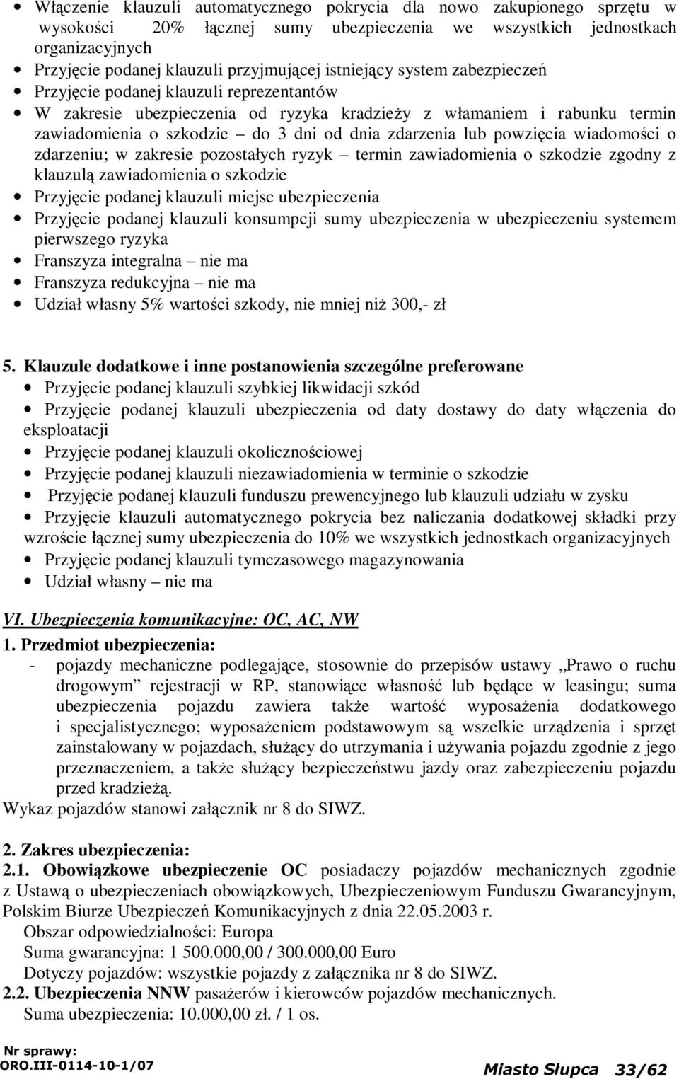 o zdarzeniu; w zakresie pozostałych ryzyk termin zawiadomienia o szkodzie zgodny z klauzulą zawiadomienia o szkodzie Przyjęcie podanej klauzuli miejsc Przyjęcie podanej klauzuli konsumpcji sumy w