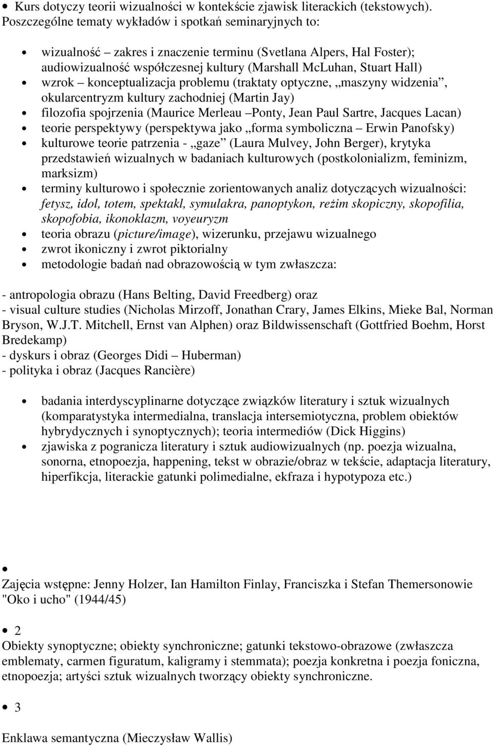 wzrok konceptualizacja problemu (traktaty optyczne, maszyny widzenia, okularcentryzm kultury zachodniej (Martin Jay) filozofia spojrzenia (Maurice Merleau Ponty, Jean Paul Sartre, Jacques Lacan)