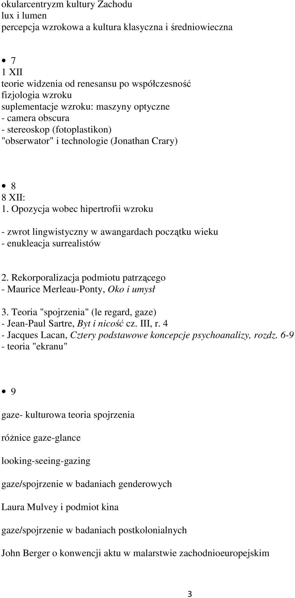 Opozycja wobec hipertrofii wzroku - zwrot lingwistyczny w awangardach początku wieku - enukleacja surrealistów 2. Rekorporalizacja podmiotu patrzącego - Maurice Merleau-Ponty, Oko i umysł 3.