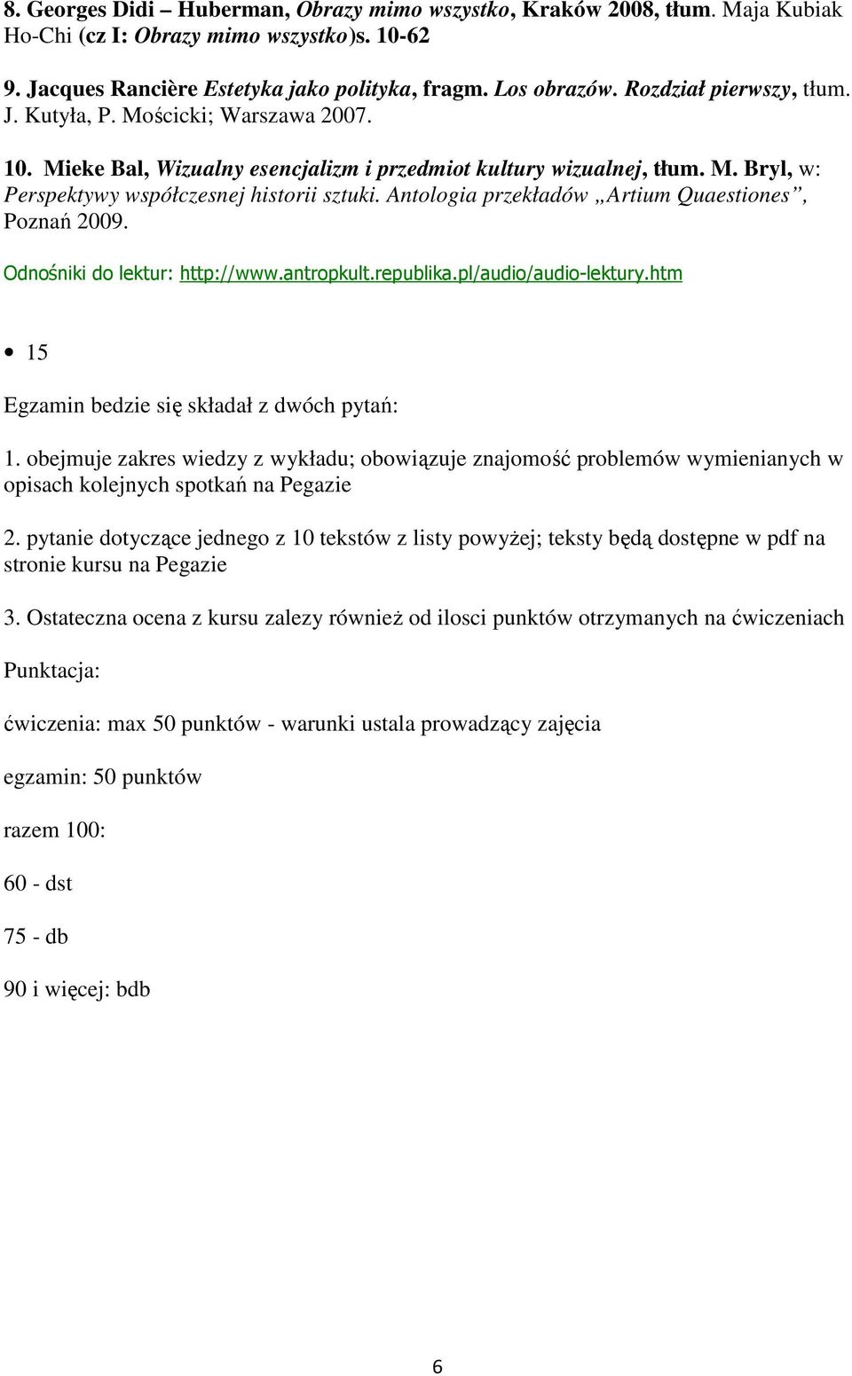 Antologia przekładów Artium Quaestiones, Poznań 2009. Odnośniki do lektur: http://www.antropkult.republika.pl/audio/audio-lektury.htm 15 Egzamin bedzie się składał z dwóch pytań: 1.