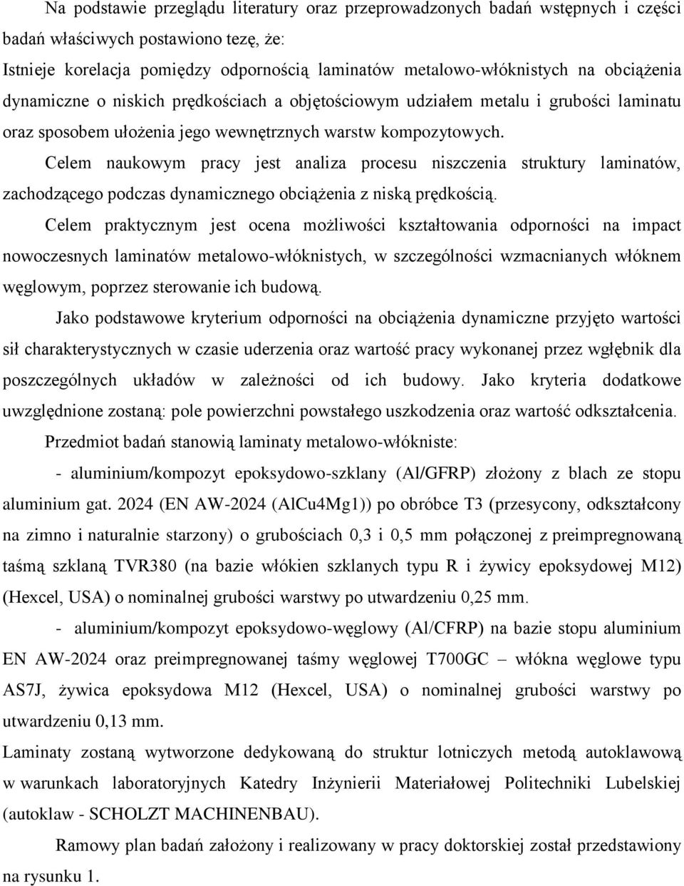 Celem naukowym pracy jest analiza procesu niszczenia struktury laminatów, zachodzącego podczas dynamicznego obciążenia z niską prędkością.