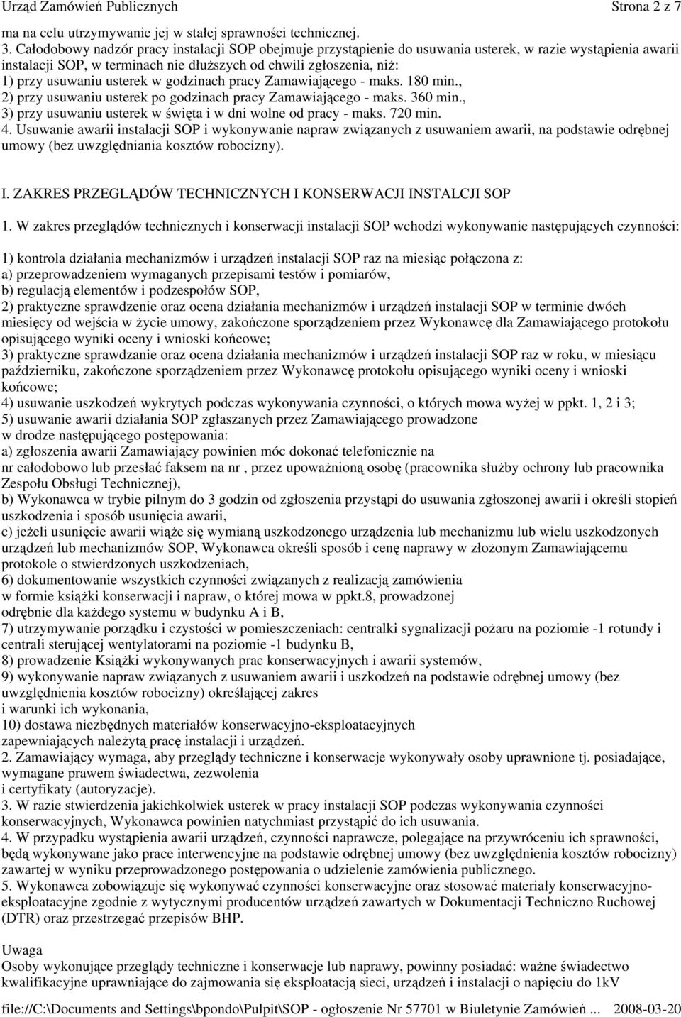 usterek w godzinach pracy Zamawiającego - maks. 180 min., 2) przy usuwaniu usterek po godzinach pracy Zamawiającego - maks. 360 min., 3) przy usuwaniu usterek w święta i w dni wolne od pracy - maks.