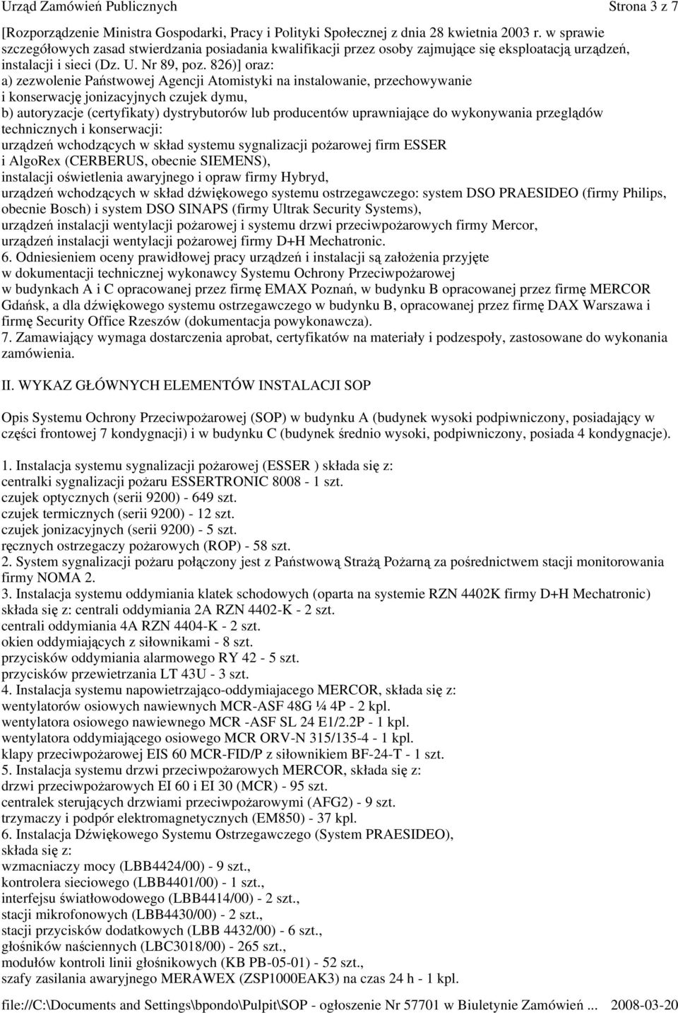 826)] oraz: a) zezwolenie Państwowej Agencji Atomistyki na instalowanie, przechowywanie i konserwację jonizacyjnych czujek dymu, b) autoryzacje (certyfikaty) dystrybutorów lub producentów