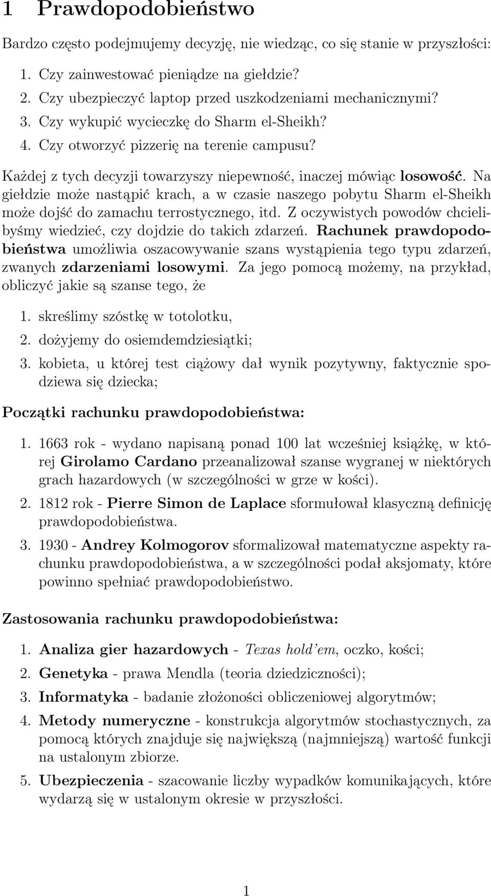 Każdej z tych decyzji towarzyszy niepewność, inaczej mówiąc losowość. Na giełdzie może nastąpić krach, a w czasie naszego pobytu Sharm el-sheikh może dojść do zamachu terrostycznego, itd.