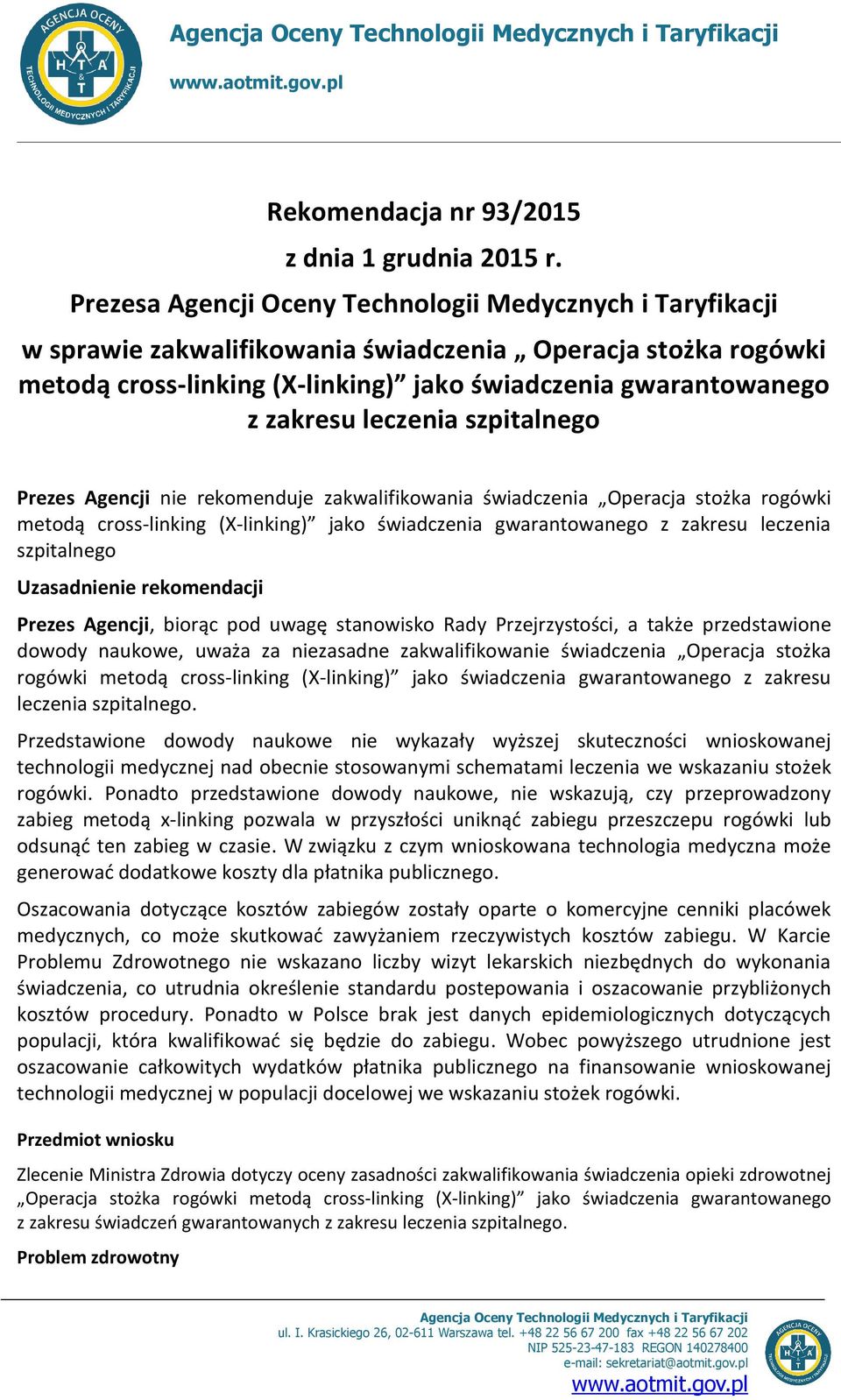 leczenia szpitalnego Prezes Agencji nie rekomenduje zakwalifikowania świadczenia Operacja stożka rogówki metodą cross-linking (X-linking) jako świadczenia gwarantowanego z zakresu leczenia