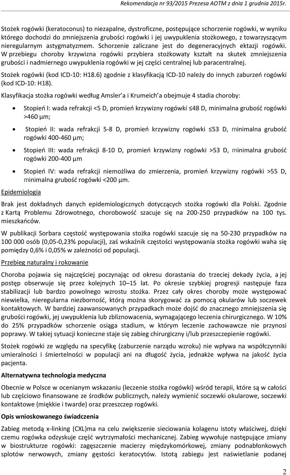 W przebiegu choroby krzywizna rogówki przybiera stożkowaty kształt na skutek zmniejszenia grubości i nadmiernego uwypuklenia rogówki w jej części centralnej lub paracentralnej.