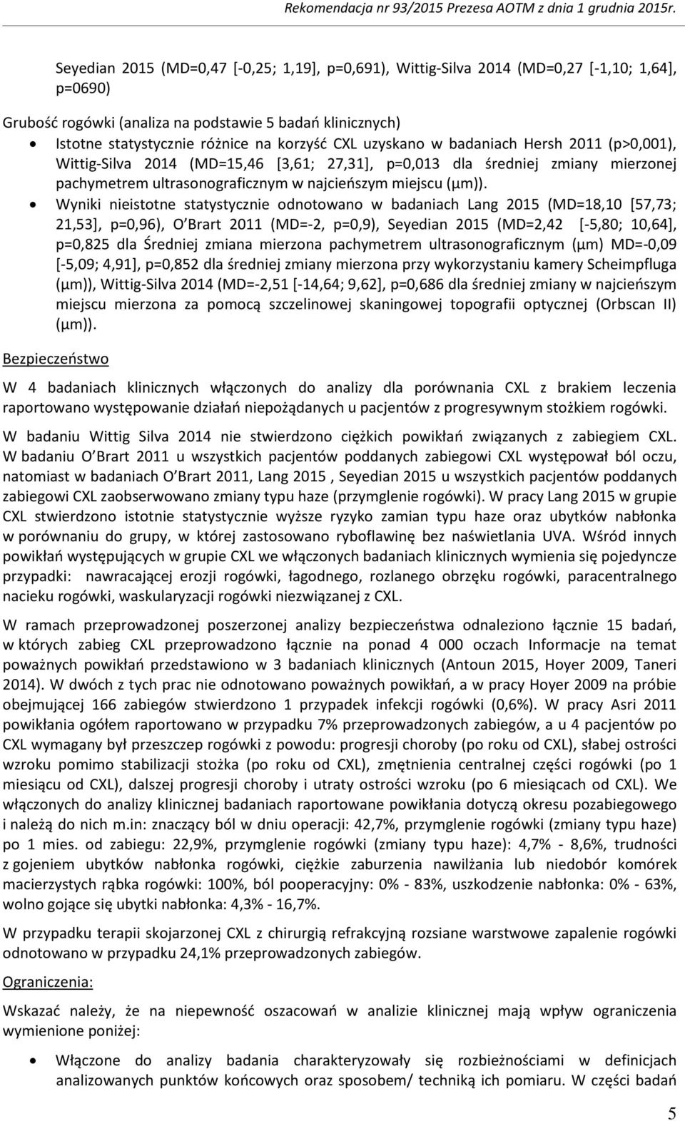 Wyniki nieistotne statystycznie odnotowano w badaniach Lang 2015 (MD=18,10 [57,73; 21,53], p=0,96), O Brart 2011 (MD=-2, p=0,9), Seyedian 2015 (MD=2,42 [-5,80; 10,64], p=0,825 dla Średniej zmiana