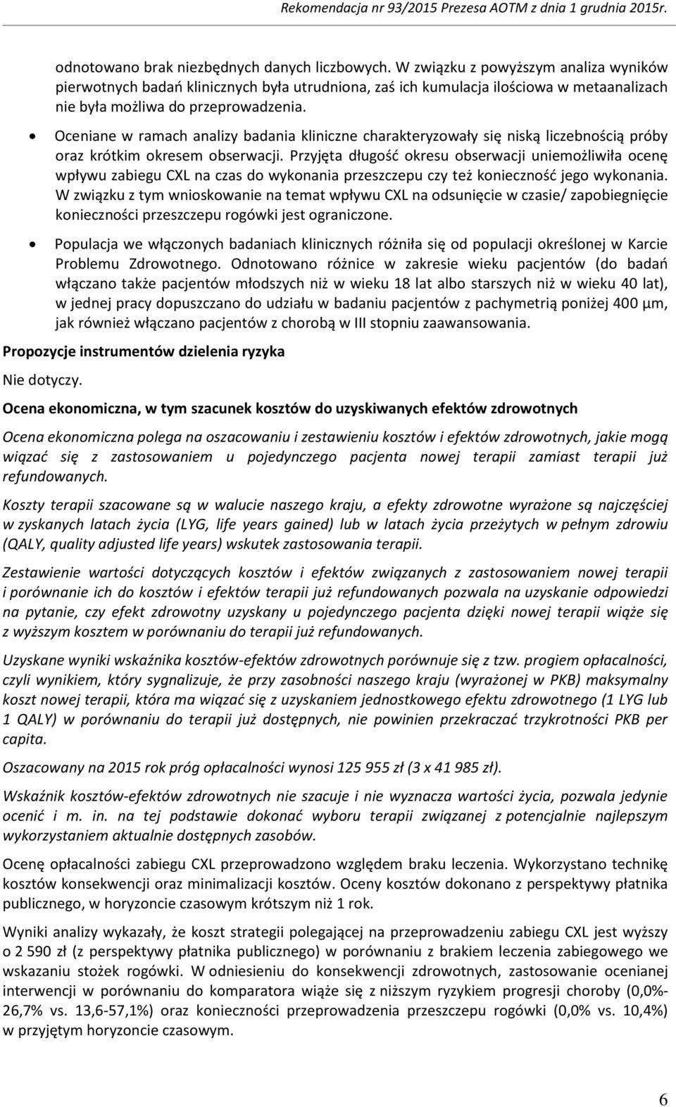 Oceniane w ramach analizy badania kliniczne charakteryzowały się niską liczebnością próby oraz krótkim okresem obserwacji.