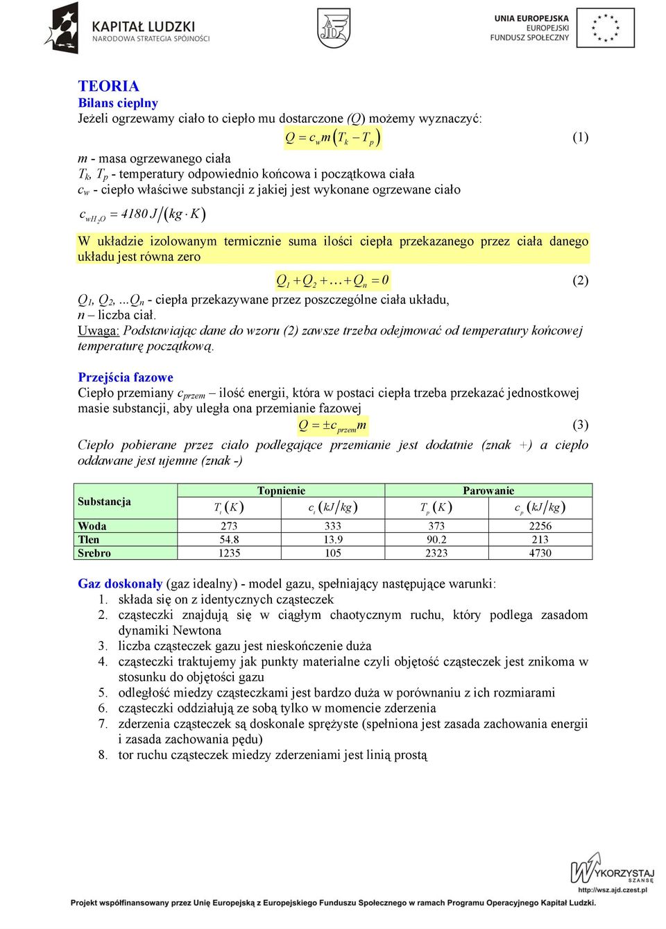 równa zero Q1+ Q2 + + Qn = 0 (2) Q 1, Q 2,...Q n - ciepła przekazywane przez poszczególne ciała układu, n liczba ciał.