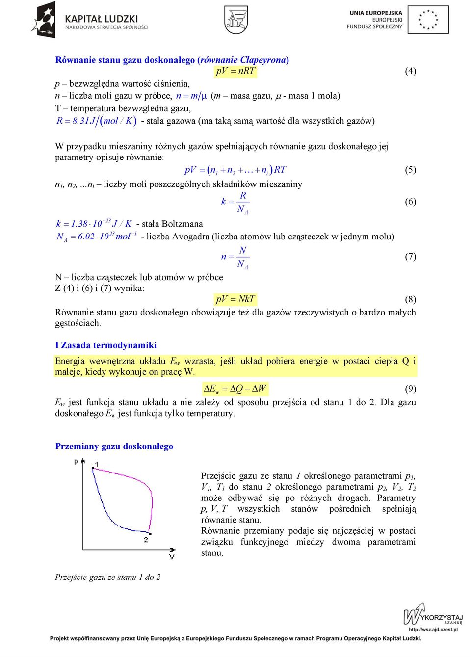 31J mol / K - stała gazowa (ma taką samą wartość dla wszystkich gazów) ( ) W przypadku mieszaniny różnych gazów spełniających równanie gazu doskonałego jej parametry opisuje równanie: pv = n + n + +