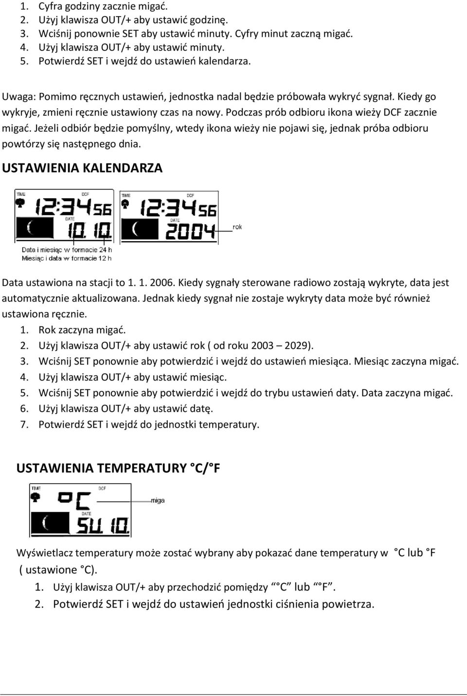 Podczas prób odbioru ikona wieży DCF zacznie migać. Jeżeli odbiór będzie pomyślny, wtedy ikona wieży nie pojawi się, jednak próba odbioru powtórzy się następnego dnia.