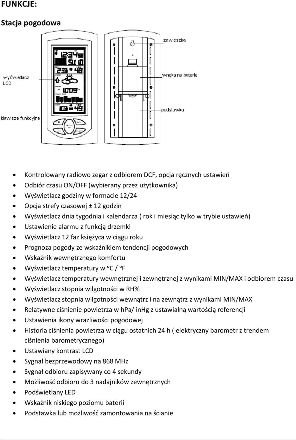 wskaźnikiem tendencji pogodowych Wskaźnik wewnętrznego komfortu Wyświetlacz temperatury w ᵒC / ᵒF Wyświetlacz temperatury wewnętrznej i zewnętrznej z wynikami MIN/MAX i odbiorem czasu Wyświetlacz