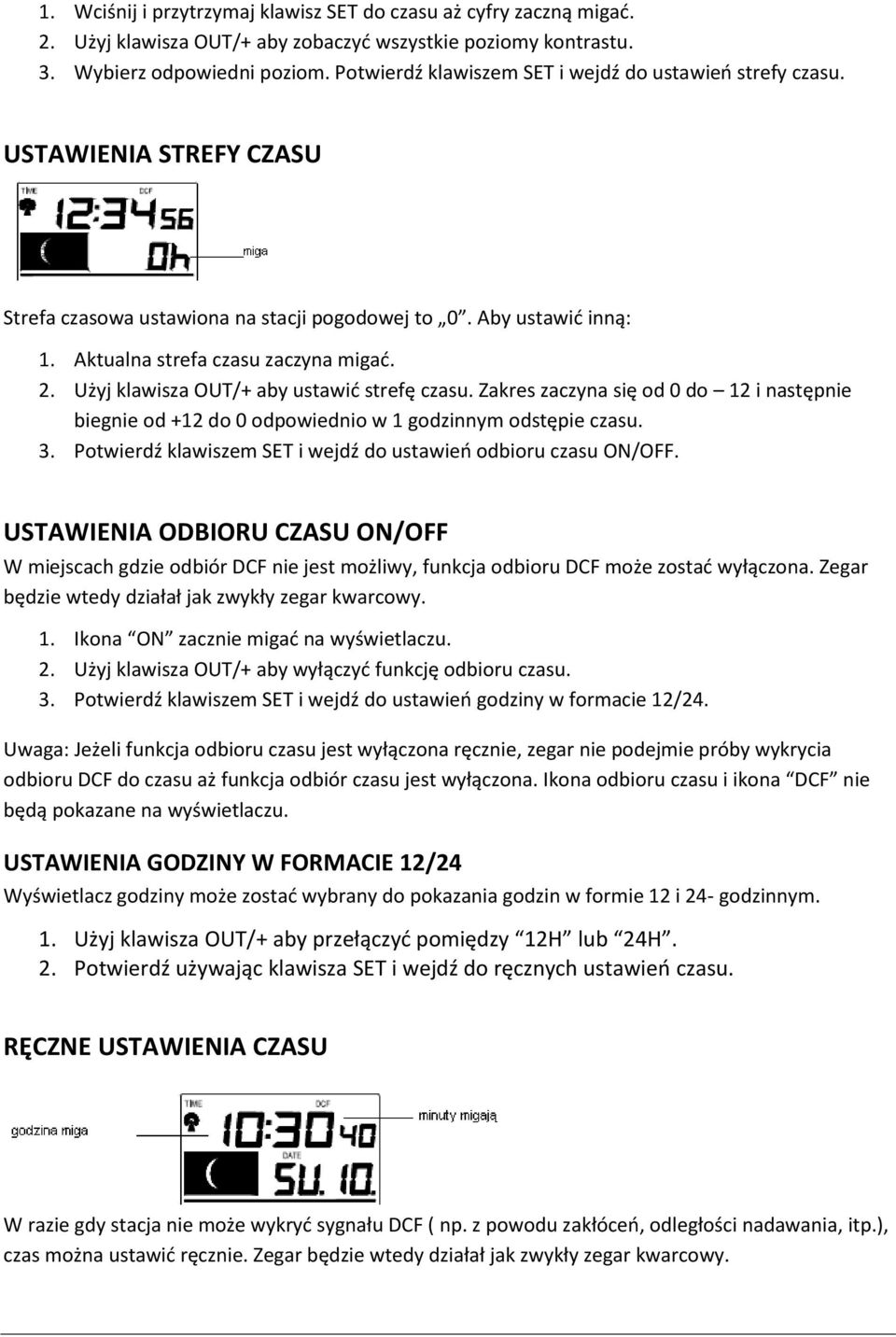 Użyj klawisza OUT/+ aby ustawić strefę czasu. Zakres zaczyna się od 0 do 12 i następnie biegnie od +12 do 0 odpowiednio w 1 godzinnym odstępie czasu. 3.