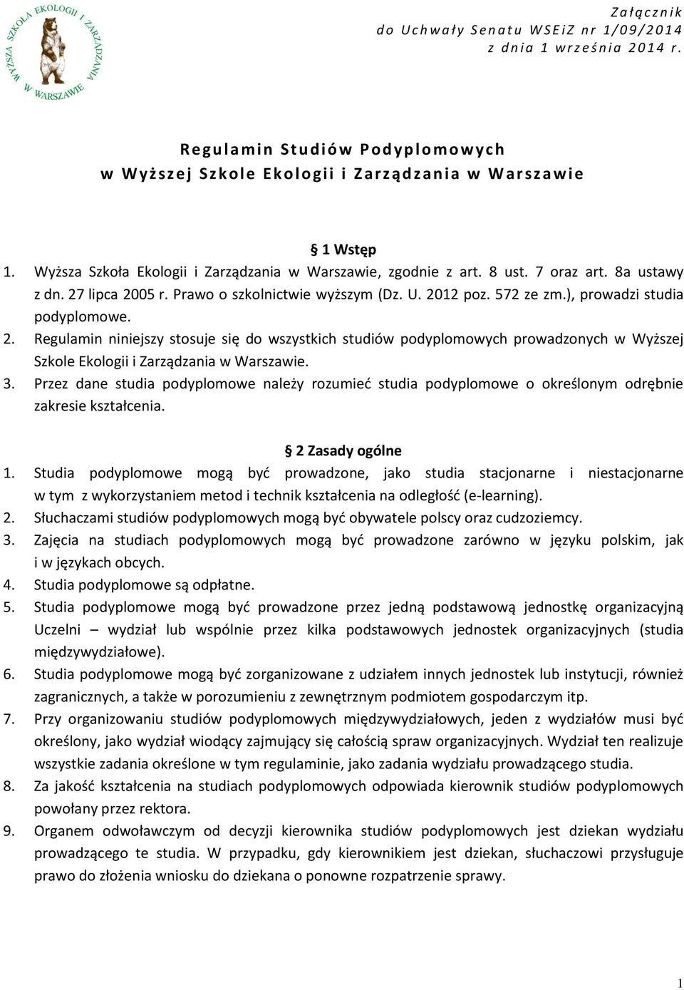 8a ustawy z dn. 27 lipca 2005 r. Prawo o szkolnictwie wyższym (Dz. U. 2012 poz. 572 ze zm.), prowadzi studia podyplomowe. 2. Regulamin niniejszy stosuje się do wszystkich studiów podyplomowych prowadzonych w Wyższej Szkole Ekologii i Zarządzania w Warszawie.