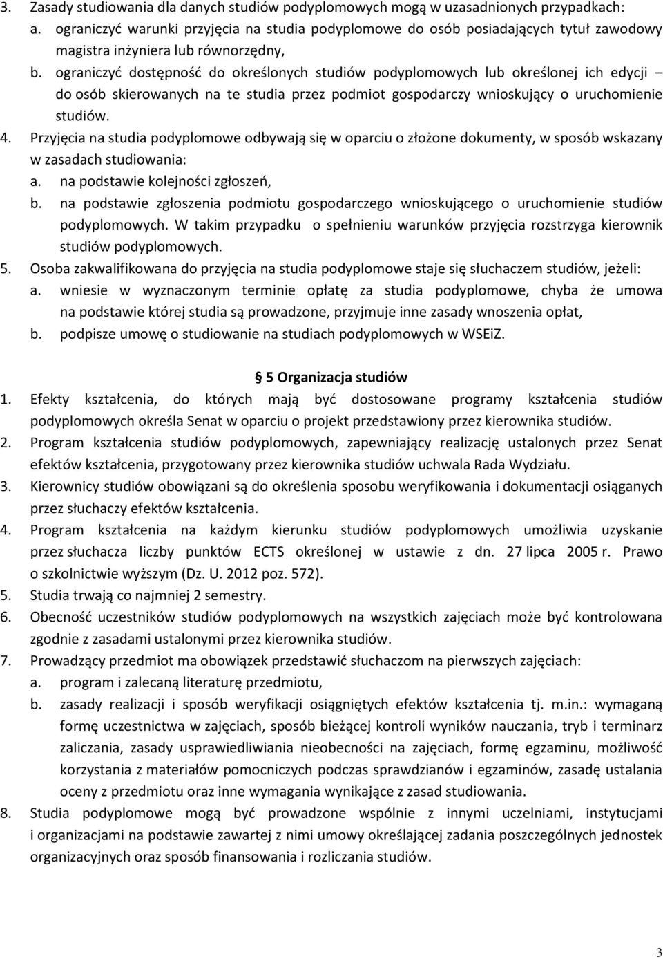 ograniczyć dostępność do określonych studiów podyplomowych lub określonej ich edycji do osób skierowanych na te studia przez podmiot gospodarczy wnioskujący o uruchomienie studiów. 4.