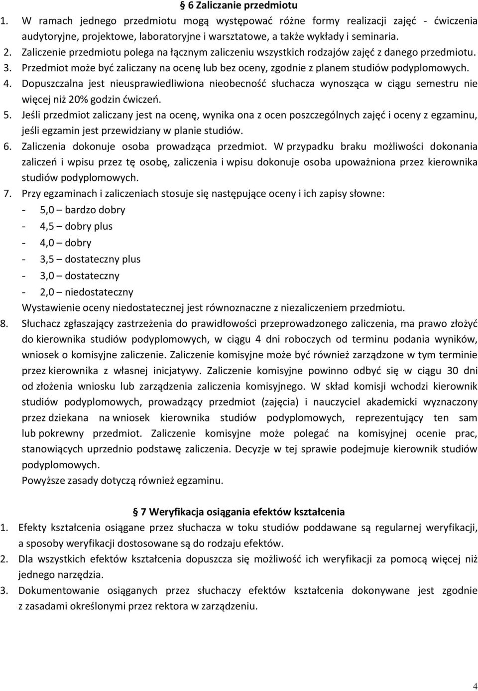 Dopuszczalna jest nieusprawiedliwiona nieobecność słuchacza wynosząca w ciągu semestru nie więcej niż 20% godzin ćwiczeń. 5.