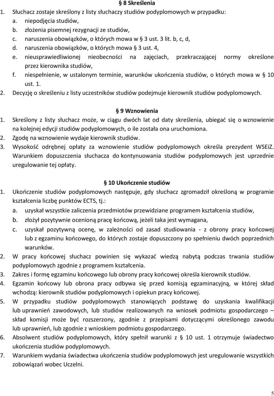 nieusprawiedliwionej nieobecności na zajęciach, przekraczającej normy określone przez kierownika studiów, f. niespełnienie, w ustalonym terminie, warunków ukończenia studiów, o których mowa w 10 ust.