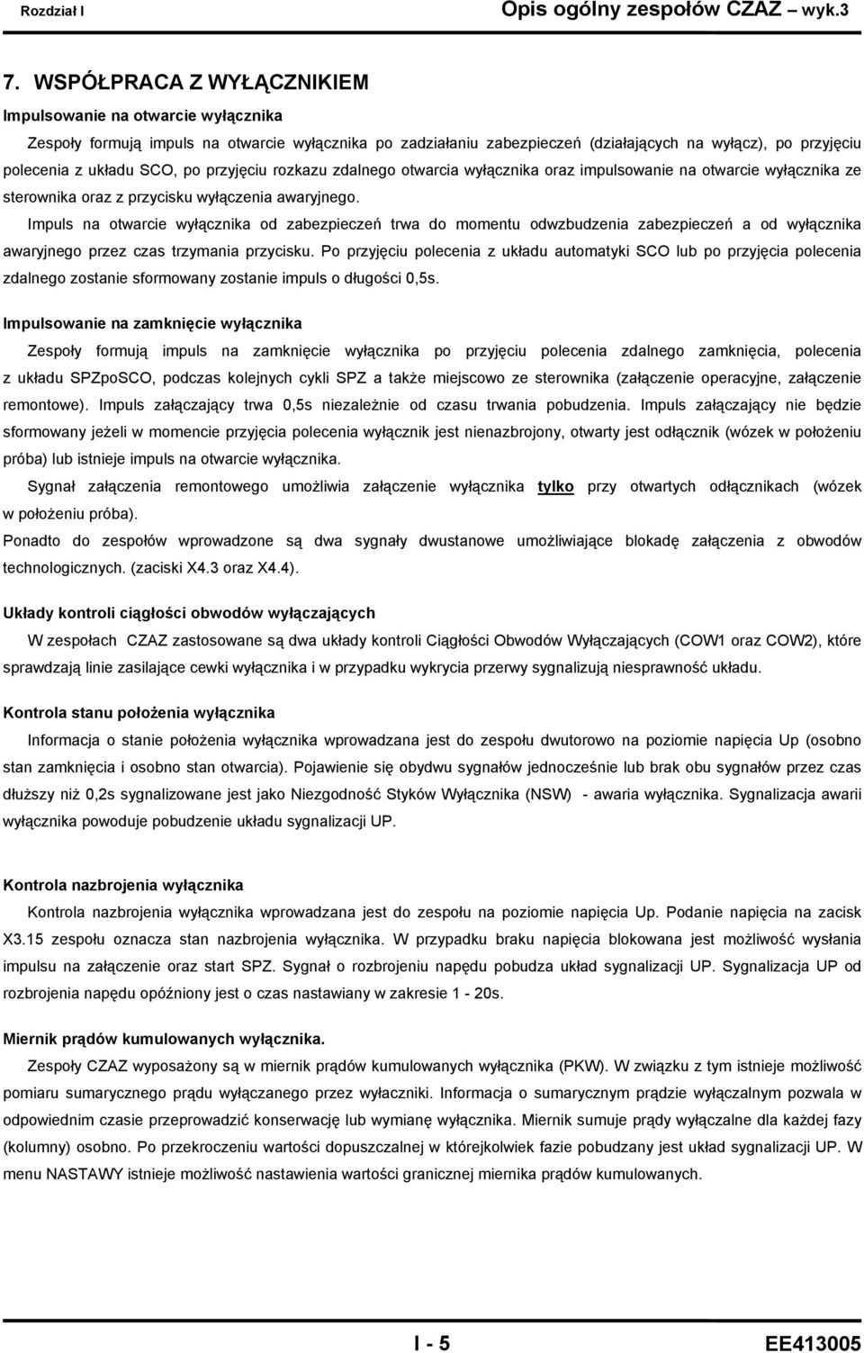 po przyjęciu rozkazu zdalnego otwarcia wyłącznika oraz impulsowanie na otwarcie wyłącznika ze sterownika oraz z przycisku wyłączenia awaryjnego.