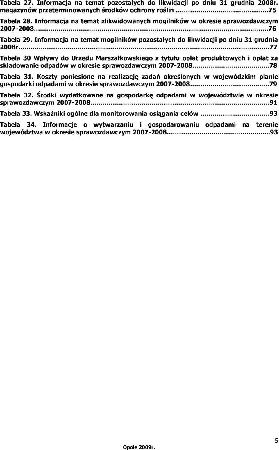 Informacja na temat mogilników pozostałych do likwidacji po dniu 31 grudnia 2008r 77 Tabela 30 Wpływy do Urzędu Marszałkowskiego z tytułu opłat produktowych i opłat za składowanie odpadów w okresie