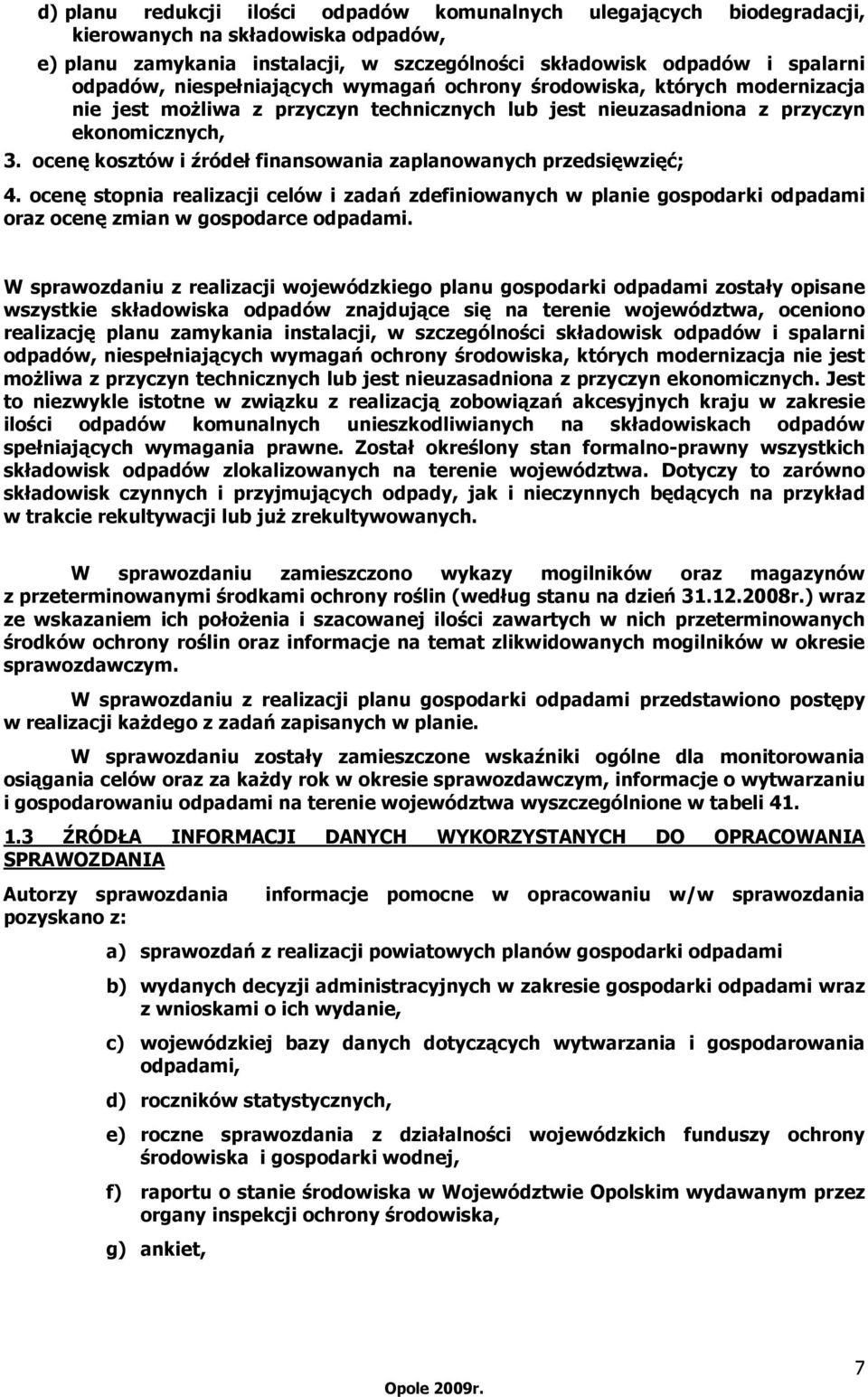 ocenę kosztów i źródeł finansowania zaplanowanych przedsięwzięć; 4. ocenę stopnia realizacji celów i zadań zdefiniowanych w planie gospodarki odpadami oraz ocenę zmian w gospodarce odpadami.
