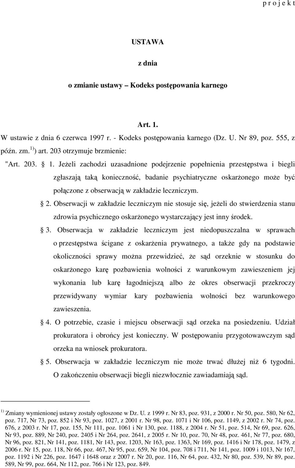 Jeżeli zachodzi uzasadnione podejrzenie popełnienia przestępstwa i biegli zgłaszają taką konieczność, badanie psychiatryczne oskarżonego może być połączone z obserwacją w zakładzie leczniczym. 2.