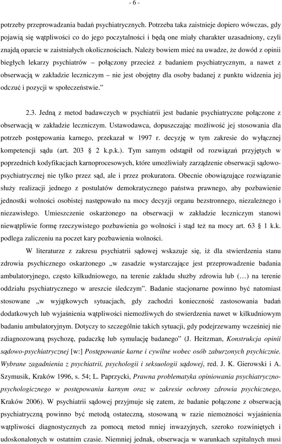 Należy bowiem mieć na uwadze, że dowód z opinii biegłych lekarzy psychiatrów połączony przecież z badaniem psychiatrycznym, a nawet z obserwacją w zakładzie leczniczym nie jest obojętny dla osoby