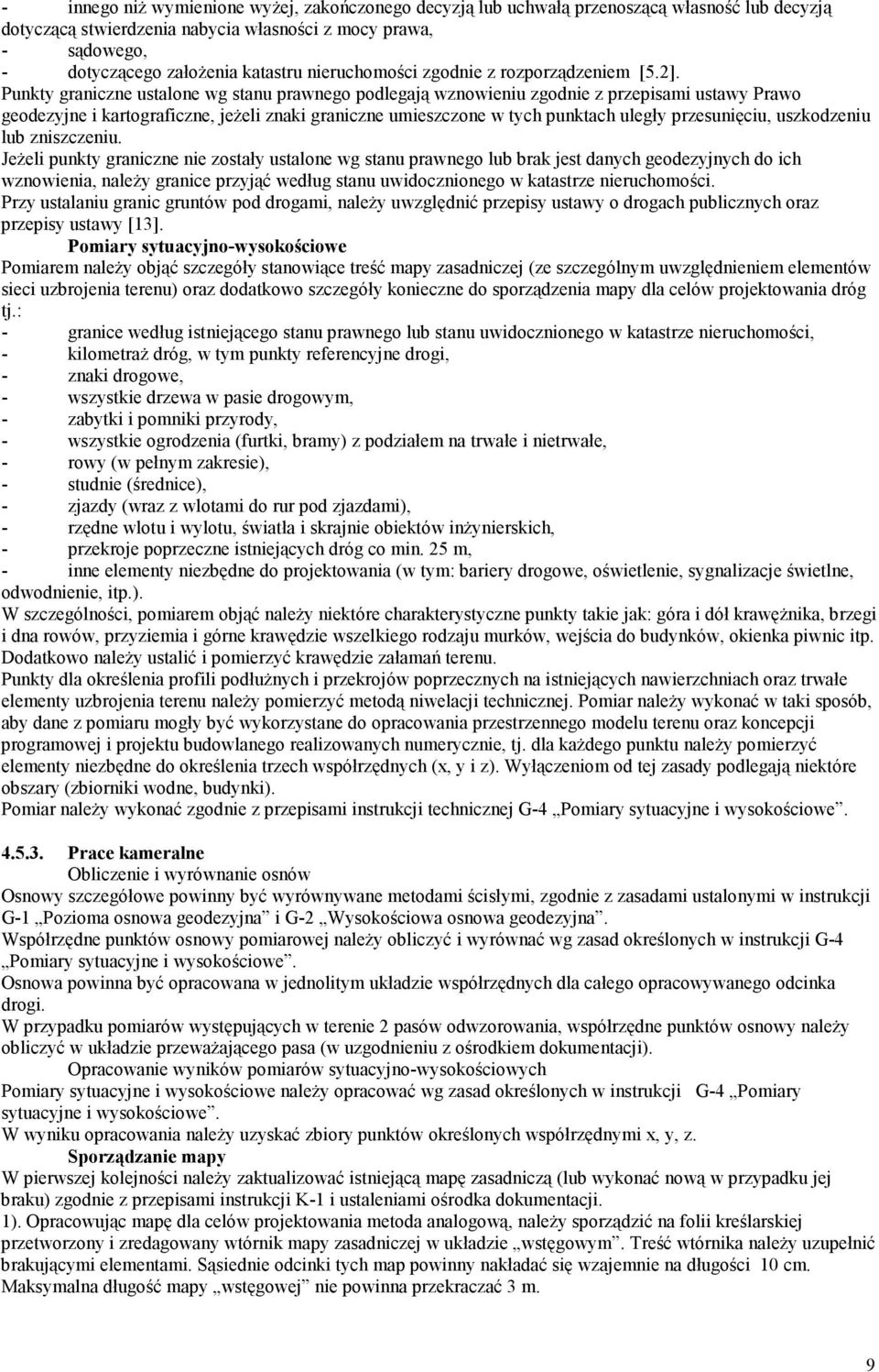 Punkty graniczne ustalone wg stanu prawnego podlegają wznowieniu zgodnie z przepisami ustawy Prawo geodezyjne i kartograficzne, jeŝeli znaki graniczne umieszczone w tych punktach uległy przesunięciu,