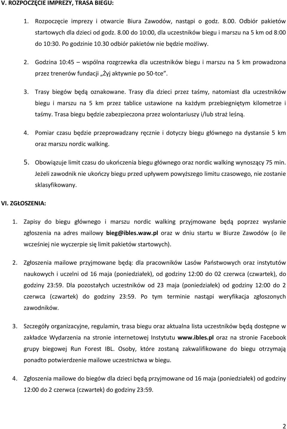 Trasy biegów będą oznakowane. Trasy dla dzieci przez taśmy, natomiast dla uczestników biegu i marszu na 5 km przez tablice ustawione na każdym przebiegniętym kilometrze i taśmy.