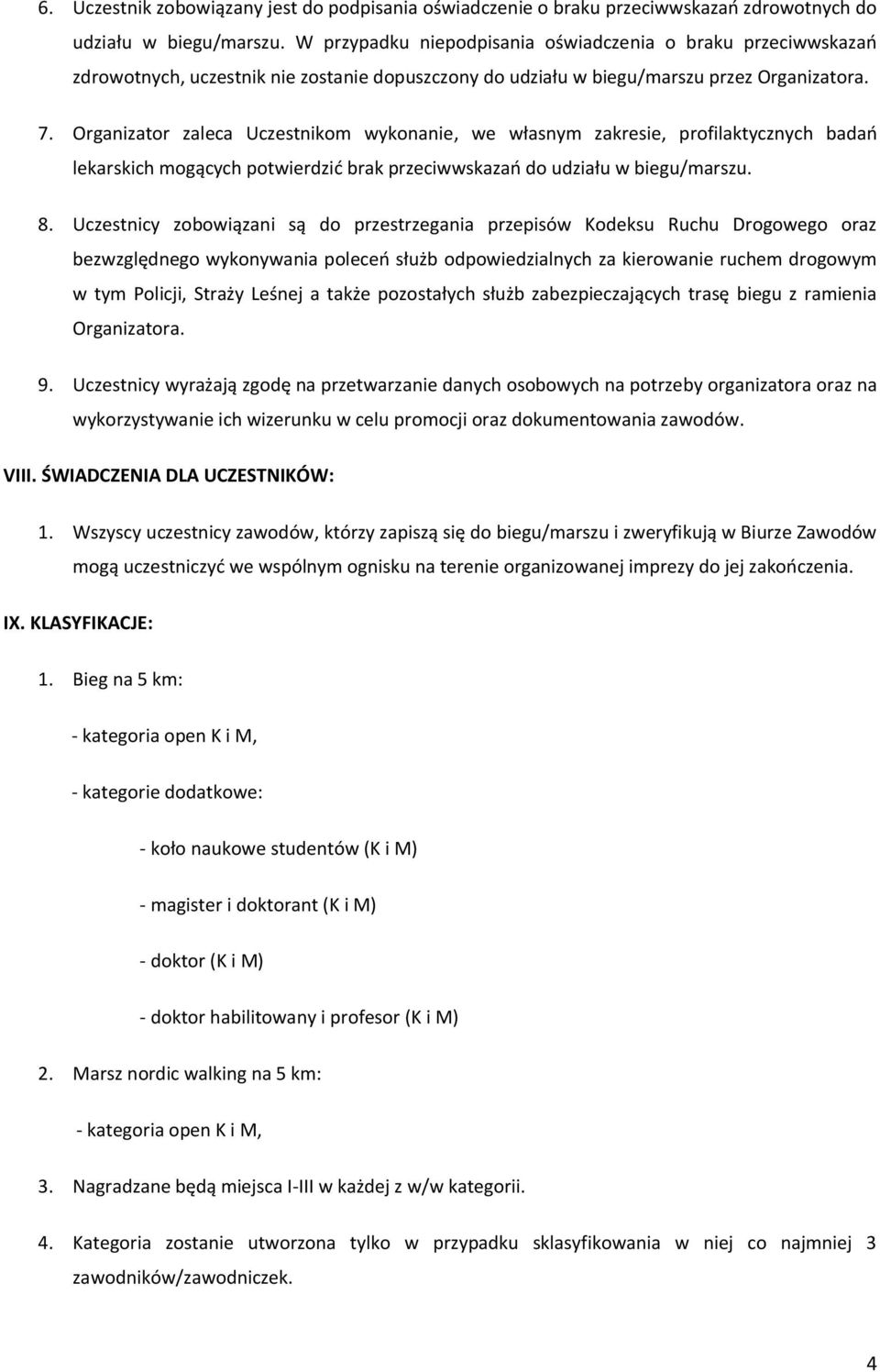 Organizator zaleca Uczestnikom wykonanie, we własnym zakresie, profilaktycznych badań lekarskich mogących potwierdzić brak przeciwwskazań do udziału w biegu/marszu. 8.