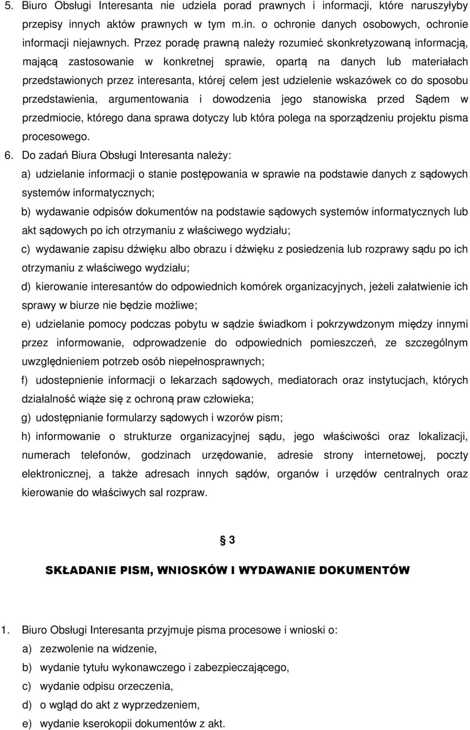 udzielenie wskazówek co do sposobu przedstawienia, argumentowania i dowodzenia jego stanowiska przed Sądem w przedmiocie, którego dana sprawa dotyczy lub która polega na sporządzeniu projektu pisma