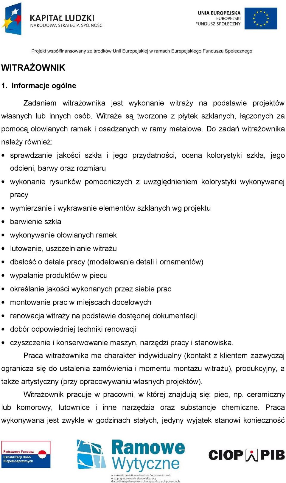 Do zadań witrażownika należy również: sprawdzanie jakości szkła i jego przydatności, ocena kolorystyki szkła, jego odcieni, barwy oraz rozmiaru wykonanie rysunków pomocniczych z uwzględnieniem