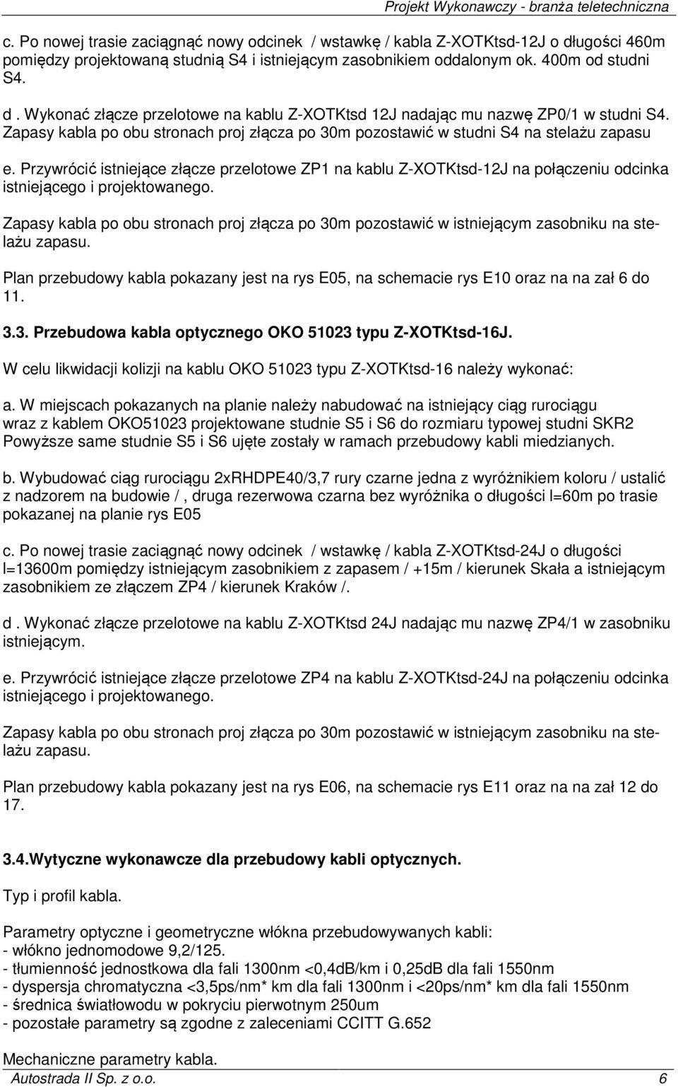 Przywrócić istniejące złącze przelotowe ZP1 na kablu Z-XOTKtsd-12J na połączeniu odcinka istniejącego i projektowanego.