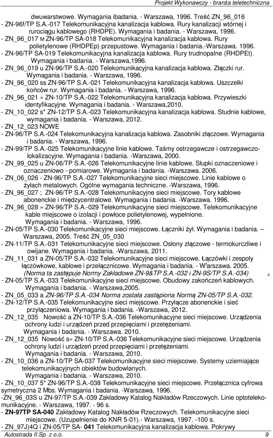 Rury trudnopalne (RHDPEt). Wymagania i badania. - Warszawa,1996. - ZN_96_019 u ZN-96/TP S.A.-020 Telekomunikacyjna kanalizacja kablowa. Złączki rur. Wymagania i badania. - Warszawa, 1996.