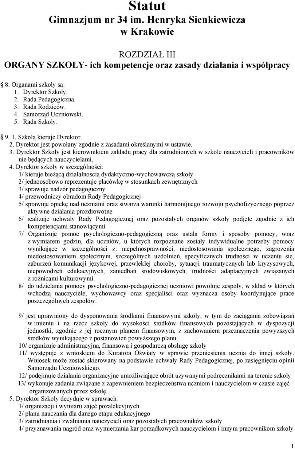 4. Dyrektor szkoły w szczególności: 1/ kieruje bieżącą działalnością dydaktyczno-wychowawczą szkoły 2/ jednoosobowo reprezentuje placówkę w stosunkach zewnętrznych 3/ sprawuje nadzór pedagogiczny 4/