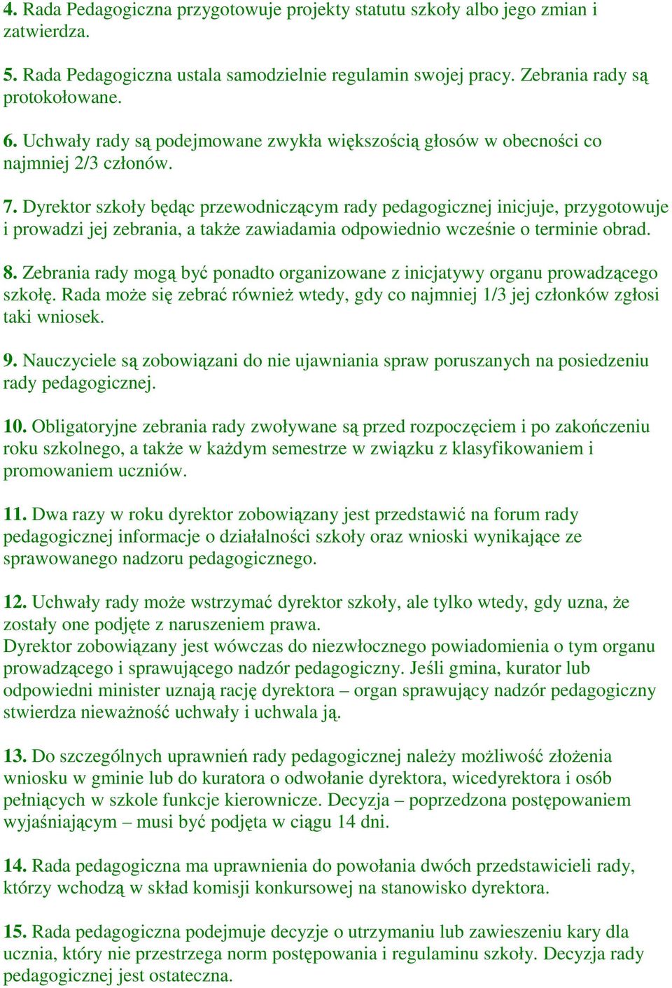 Dyrektor szkoły będąc przewodniczącym rady pedagogicznej inicjuje, przygotowuje i prowadzi jej zebrania, a takŝe zawiadamia odpowiednio wcześnie o terminie obrad. 8.