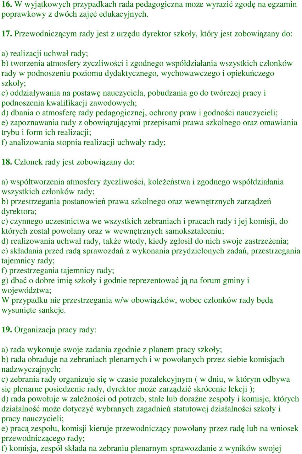 podnoszeniu poziomu dydaktycznego, wychowawczego i opiekuńczego szkoły; c) oddziaływania na postawę nauczyciela, pobudzania go do twórczej pracy i podnoszenia kwalifikacji zawodowych; d) dbania o