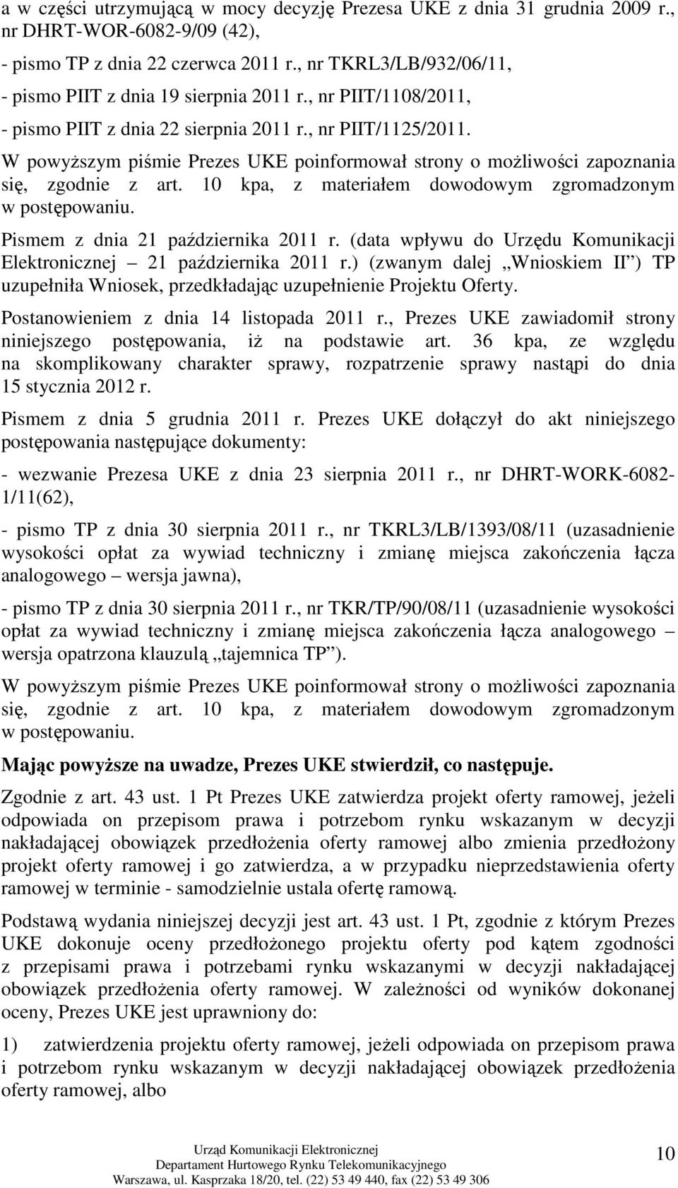 W powyŝszym piśmie Prezes UKE poinformował strony o moŝliwości zapoznania się, zgodnie z art. 10 kpa, z materiałem dowodowym zgromadzonym w postępowaniu. Pismem z dnia 21 października 2011 r.