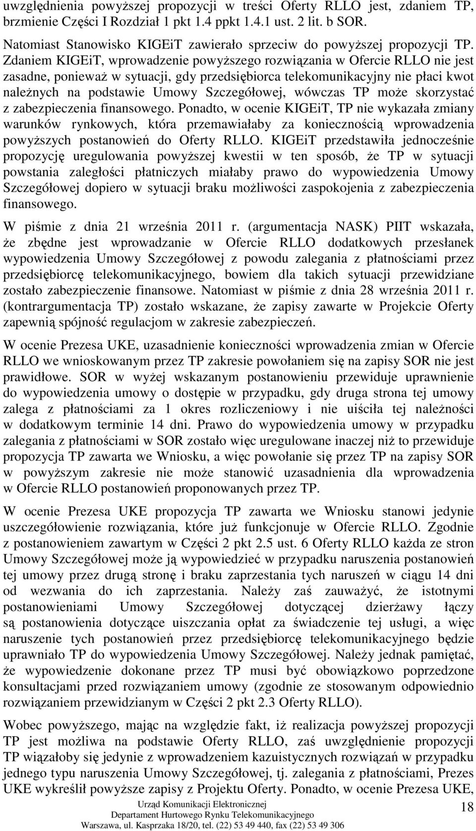 Zdaniem KIGEiT, wprowadzenie powyŝszego rozwiązania w Ofercie RLLO nie jest zasadne, poniewaŝ w sytuacji, gdy przedsiębiorca telekomunikacyjny nie płaci kwot naleŝnych na podstawie Umowy