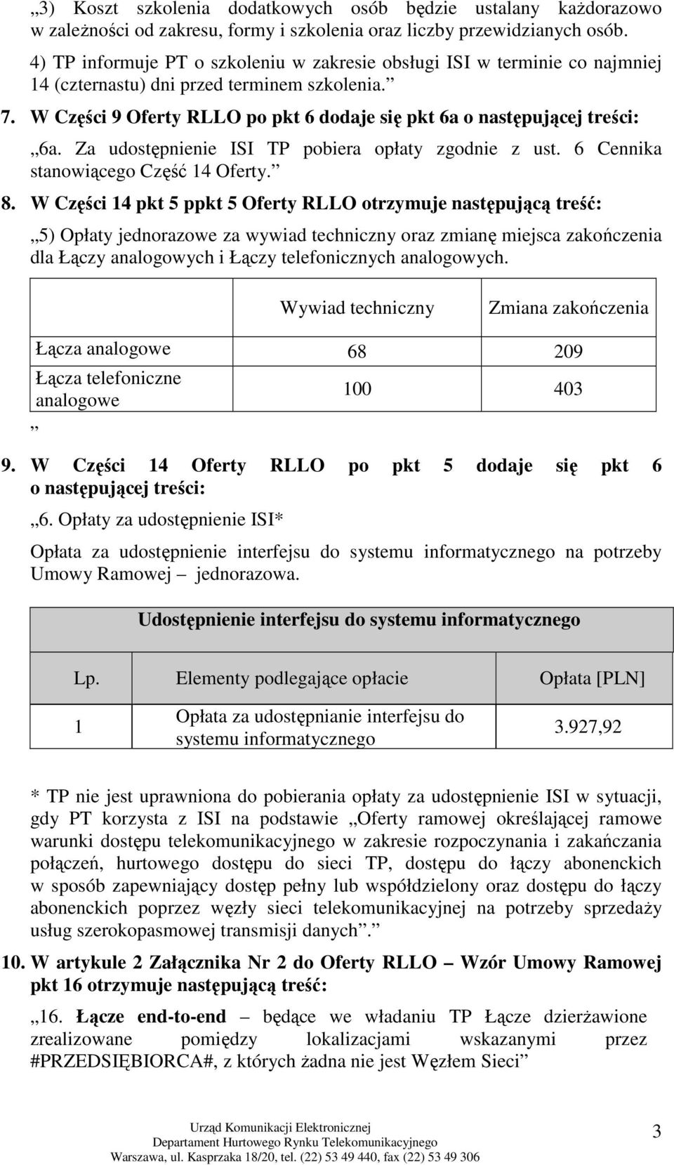 W Części 9 Oferty RLLO po pkt 6 dodaje się pkt 6a o następującej treści: 6a. Za udostępnienie ISI TP pobiera opłaty zgodnie z ust. 6 Cennika stanowiącego Część 14 Oferty. 8.