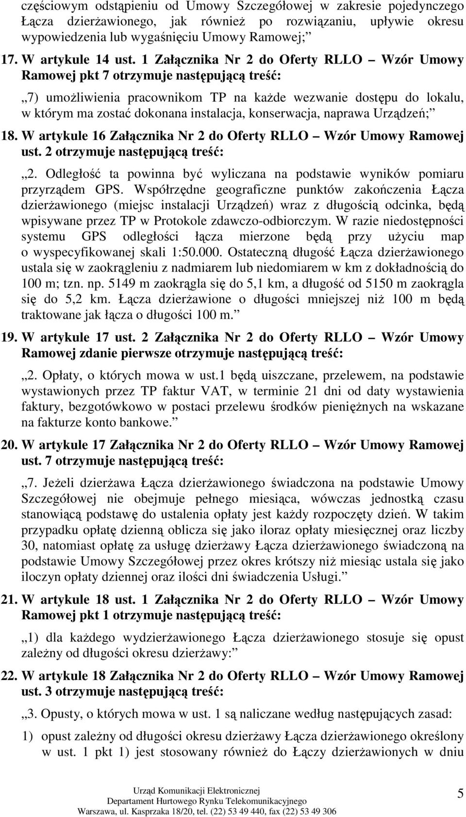 1 Załącznika Nr 2 do Oferty RLLO Wzór Umowy Ramowej pkt 7 otrzymuje następującą treść: 7) umoŝliwienia pracownikom TP na kaŝde wezwanie dostępu do lokalu, w którym ma zostać dokonana instalacja,