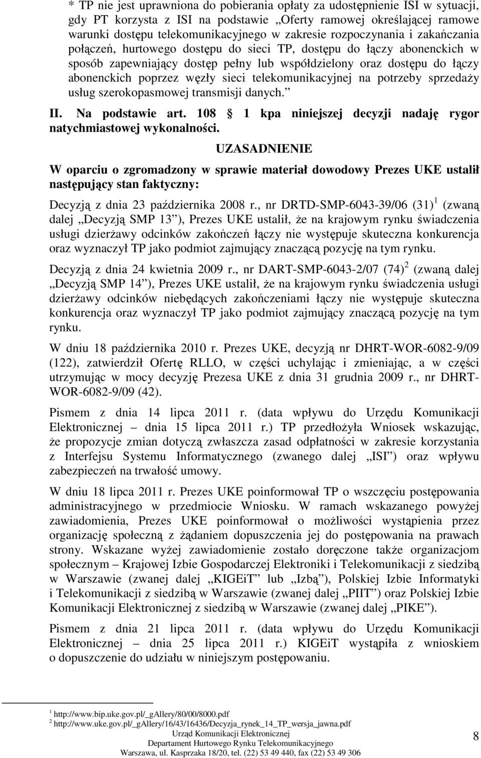 sieci telekomunikacyjnej na potrzeby sprzedaŝy usług szerokopasmowej transmisji danych. II. Na podstawie art. 108 1 kpa niniejszej decyzji nadaję rygor natychmiastowej wykonalności.