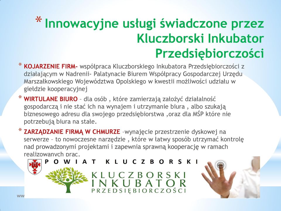 działalność gospodarczą i nie stać ich na wynajem i utrzymanie biura, albo szukają biznesowego adresu dla swojego przedsiębiorstwa,oraz dla MŚP które nie potrzebują biura na stałe.