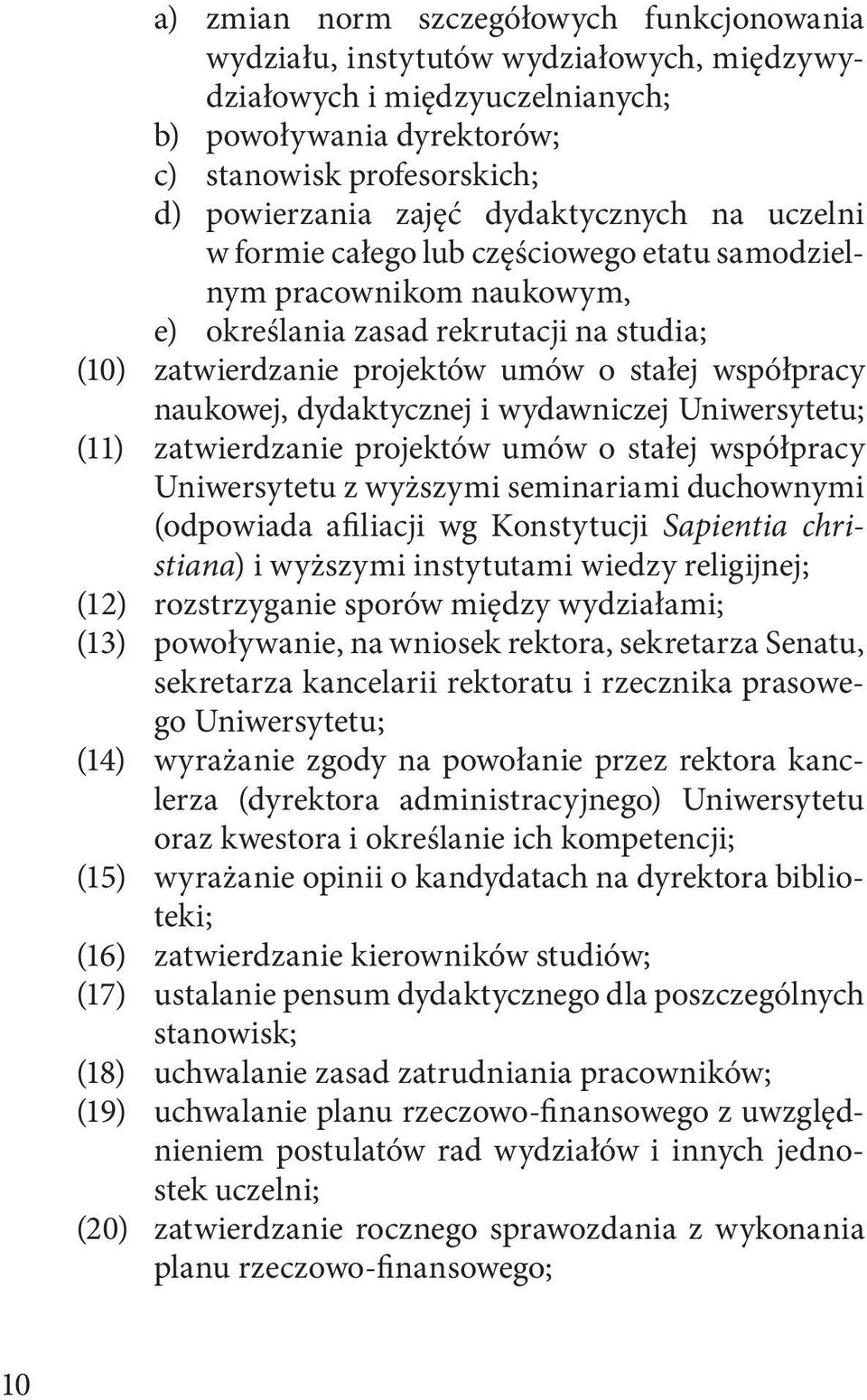 naukowej, dydaktycznej i wydawniczej Uniwersytetu; (11) zatwierdzanie projektów umów o stałej współpracy Uniwersytetu z wyższymi seminariami duchownymi (odpowiada afiliacji wg Konstytucji Sapientia