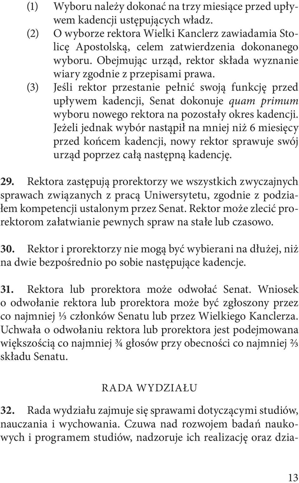 (3) Jeśli rektor przestanie pełnić swoją funkcję przed upływem kadencji, Senat dokonuje quam primum wyboru nowego rektora na pozostały okres kadencji.