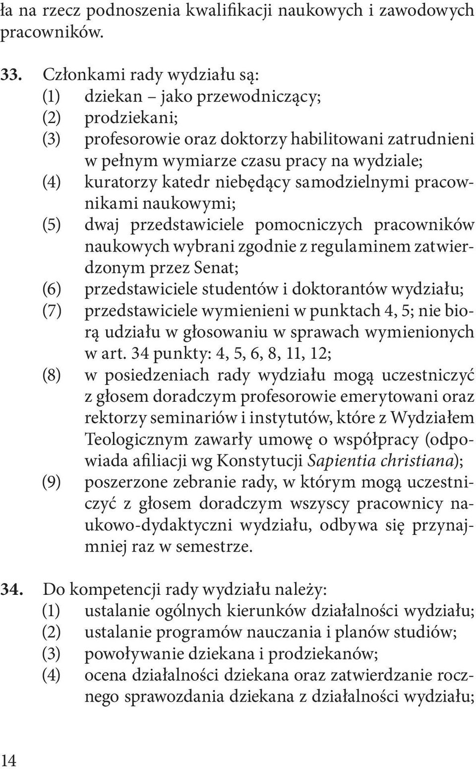 niebędący samodzielnymi pracownikami naukowymi; (5) dwaj przedstawiciele pomocniczych pracowników naukowych wybrani zgodnie z regulaminem zatwierdzonym przez Senat; (6) przedstawiciele studentów i