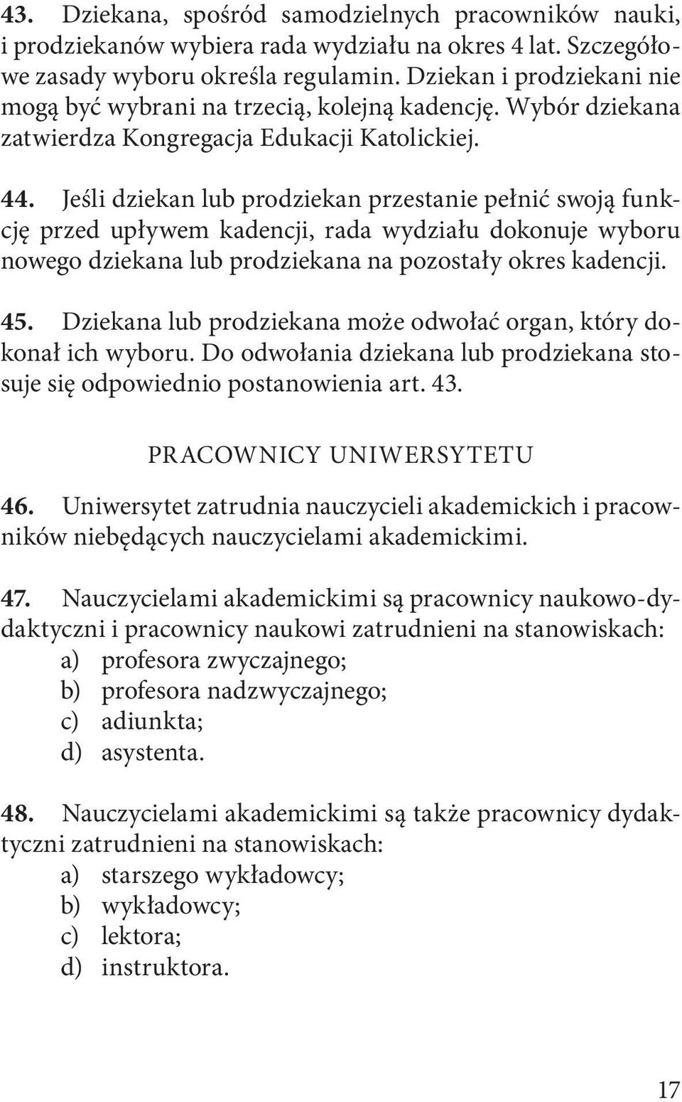 Jeśli dziekan lub prodziekan przestanie pełnić swoją funkcję przed upływem kadencji, rada wydziału dokonuje wyboru nowego dziekana lub prodziekana na pozostały okres kadencji. 45.