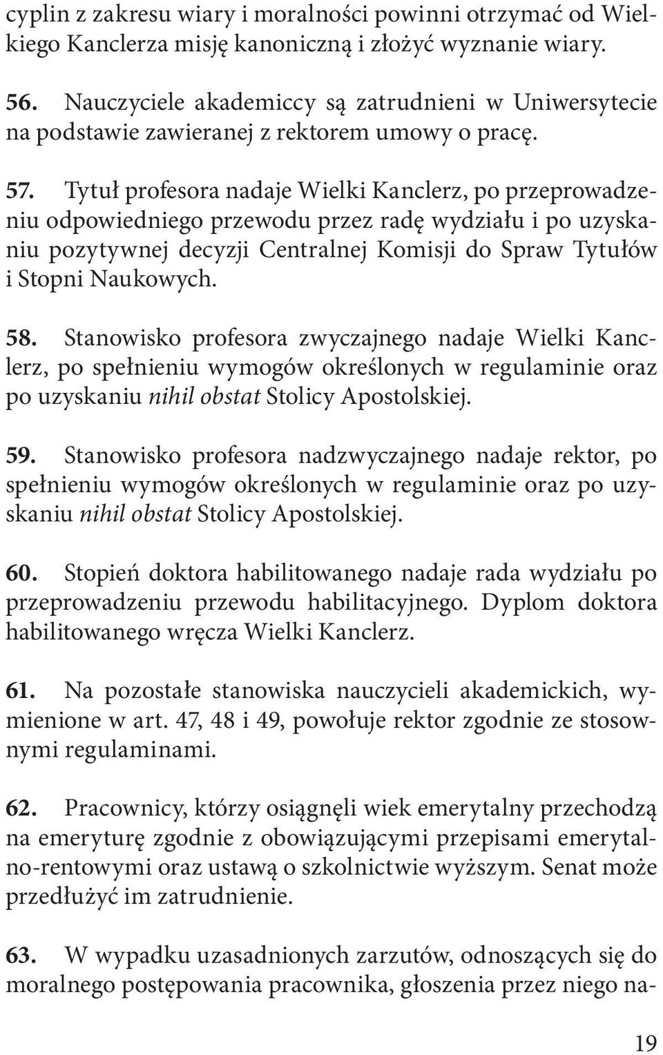 Tytuł profesora nadaje Wielki Kanclerz, po przeprowadzeniu odpowiedniego przewodu przez radę wydziału i po uzyskaniu pozytywnej decyzji Centralnej Komisji do Spraw Tytułów i Stopni Naukowych. 58.