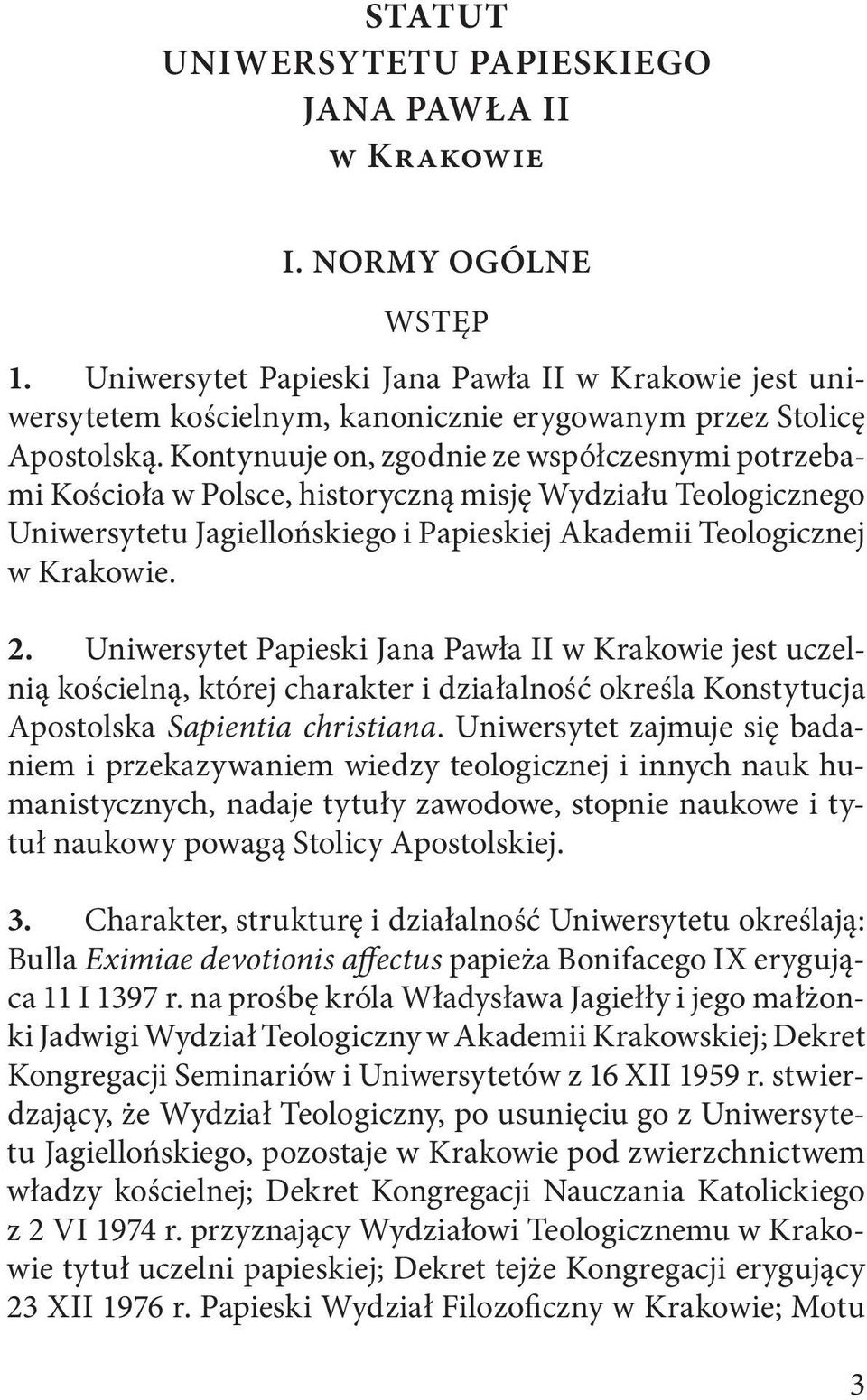 Kontynuuje on, zgodnie ze współczesnymi potrzebami Kościoła w Polsce, historyczną misję Wydziału Teologicznego Uniwersytetu Jagiellońskiego i Papieskiej Akademii Teologicznej w Krakowie. 2.