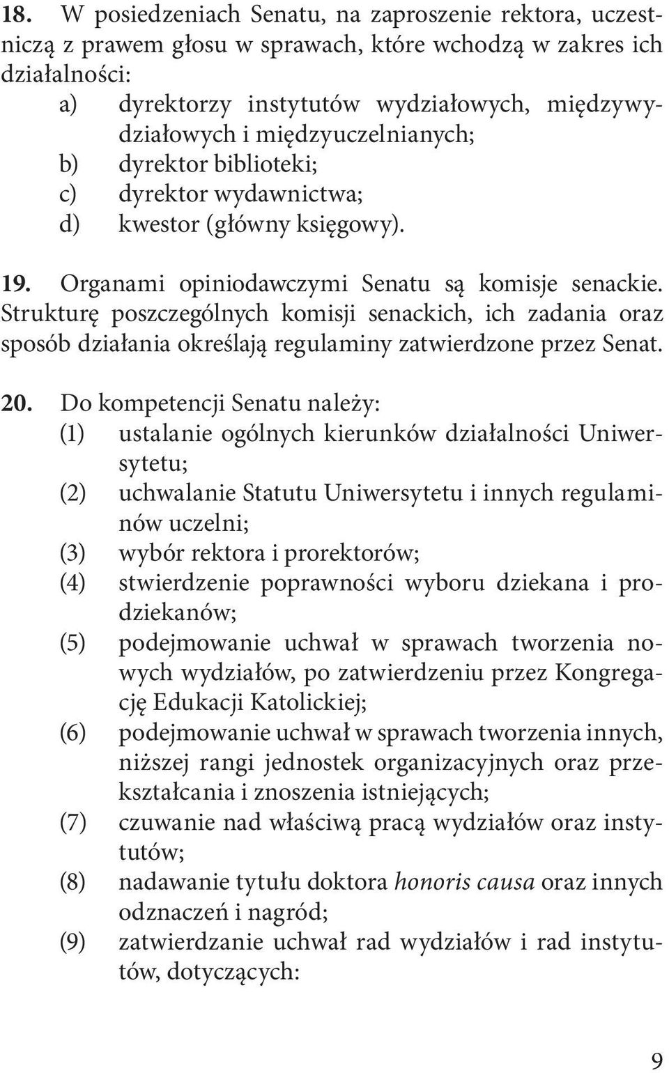Strukturę poszczególnych komisji senackich, ich zadania oraz sposób działania określają regulaminy zatwierdzone przez Senat. 20.