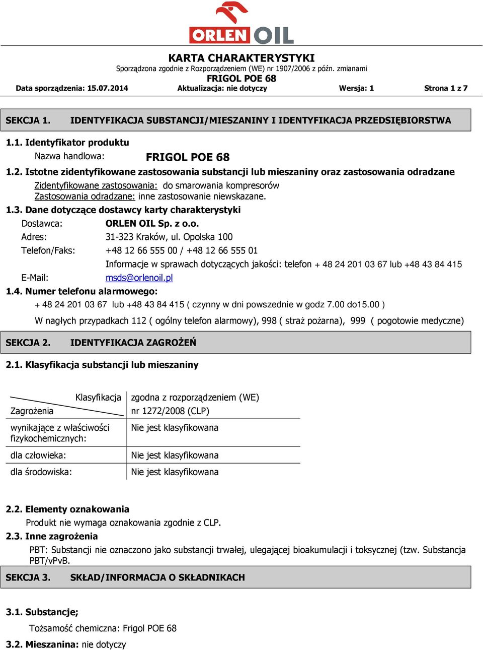 niewskazane. 1.3. Dane dotyczące dostawcy karty charakterystyki Dostawca: Adres: ORLEN OIL Sp. z o.o. 31-323 Kraków, ul.